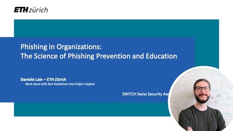 Thumbnail for entry 3 - Phishing in Organizations: The Science of Phishing Prevention and Education: Daniele Lain, ETH Zurich