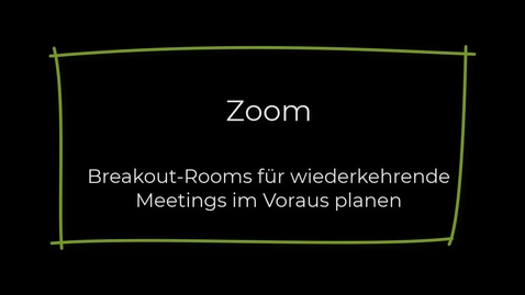 Thumbnail for entry Zoom - Breakout-Rooms für wiederkehrende Meetings im Voraus erstellen