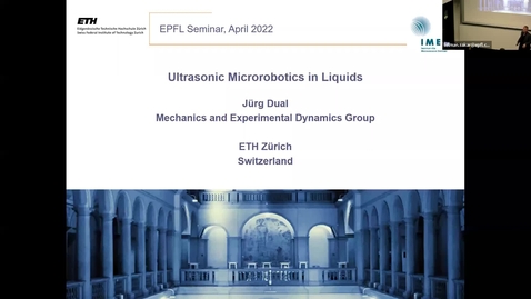 Thumbnail for entry April 12th, 2022, MechE Colloquium Spring 2022 series, MechE Colloquium: Ultrasonic Microrobotics in Liquids by Prof. Jürg Dual, ETHZ