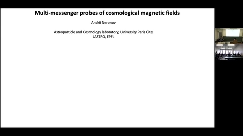 Thumbnail for entry Andrii Neronov (APC Paris &amp; EPFL): &quot;Multi-messenger probes of cosmological magnetic fields&quot; [25.04.2022]